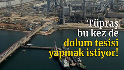 Tüpraş bu kez de dolum tesisi yapmak istiyor!